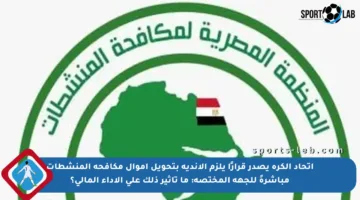 اتحاد الكرة يصدر قرارًا يلزم الأندية بتحويل أموال مكافحة المنشطات مباشرةً للجهة المختصة: ما تأثير ذلك على الأداء المالي؟